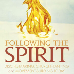 Following the Spirit: Disciple-Making, Church-Planting and Movement-Building Today